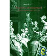 The Politics of Motherhood: British Writing and Culture, 1680â€“1760