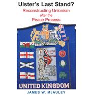 Ulster's Last Stand? Reconstructing Unionism after the Peace Process