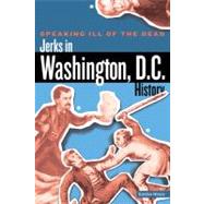 Speaking Ill of the Dead: Jerks in Washington, D. C. , History