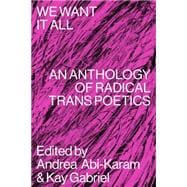 We Want It All: An Anthology of Radical Trans Poetics