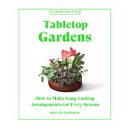 Tabletop Gardens How to Make Long-Lasting Arrangements for Every Season