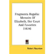 Fragmenta Regali : Memoirs of Elizabeth, Her Court and Favorites (1824)
