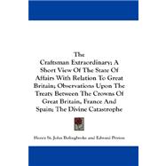 The Craftsman Extraordinary: A Short View Of The State Of Affairs With Relation To Great Britain: Observations Upon The Treaty Between The Crowns Of Great Britain, France And Spai