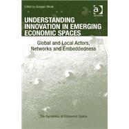 Understanding Innovation in Emerging Economic Spaces: Global and Local Actors, Networks and Embeddedness