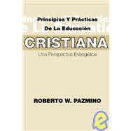 Principios y Practicas de La Educacisn Cristiana: Una Perspectiva Evangilica