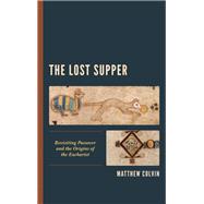 The Lost Supper Revisiting Passover and the Origins of the Eucharist