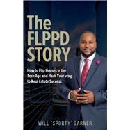 The FLPPD Story How to flip houses in the Tech Age and Hack your way to Real Estate Success