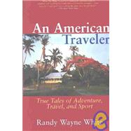An American Traveler; True Tales of Adventure, Travel, and Sport