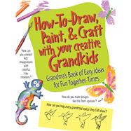 How to Draw, Paint & Craft With Your Creative Grandkids