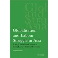 Globalisation and Labour Struggle in Asia A Neo-Gramscian Critique of South Korea's Political Economy