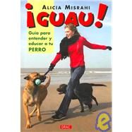 Guau! Guia Para Entender Y Educar a Tu Perro/ Guide to Understand and Educate Your Dog
