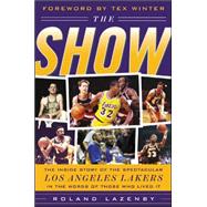 The Show The Inside Story of the Spectacular Los Angeles Lakers in the Words of Those Who Lived It