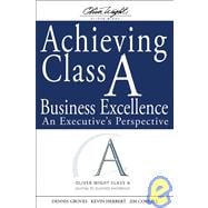 Achieving Class A Business Excellence An Executive's Perspective