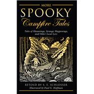 More Spooky Campfire Tales Tales of Hauntings, Strange Happenings, and Other Local Lore
