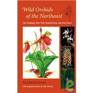 Wild Orchids of the Northeast : New England, New York, Pennsylvania, and New Jersey