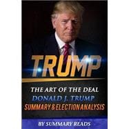 Summary & Election Analysis of Trump - the Art of the Deal by Donald J. Trump
