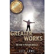 Greater Works : And How to Perform Miracles