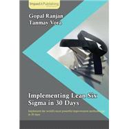 Implementing Lean Six Sigma in 30 Days: Implement the World's Most Powerful Improvement Methodology in 30 Days