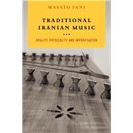 Traditional Iranian Music Orality, Physicality and Improvisation