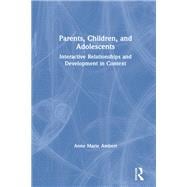 Parents, Children, and Adolescents: Interactive Relationships and Development in Context