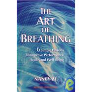 Art of Breathing : Six Simple Lessons to Improve Performance, Health and Well-Being