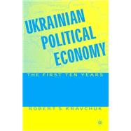 Ukrainian Political Economy : The First Ten Years