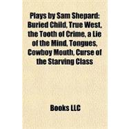 Plays by Sam Shepard : Buried Child, True West, the Tooth of Crime, a Lie of the Mind, Tongues, Cowboy Mouth, Curse of the Starving Class