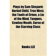 Plays by Sam Shepard : Buried Child, True West, the Tooth of Crime, a Lie of the Mind, Tongues, Cowboy Mouth, Curse of the Starving Class