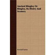 Ancient Bingley or Bingley, Its Histry and Scenery,9781409780342