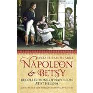 Napoleon and Betsy: Recollections of Napoleon on St Helena