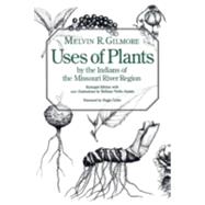 Uses of Plants by the Indians of the Missouri River Region (Enlarged Edition)