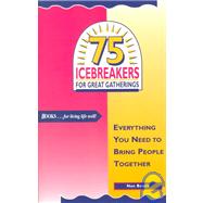 75 Icebreakers for Great Gatherings : Everything You Need to Bring People Together