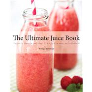 The Ultimate Juice Book 350 Juices, Shakes & Smoothies to Boost Your Mind, Mood & Health