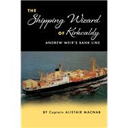 The Shipping Wizard of Kirkcaldy Andrew Weir's Bank Line