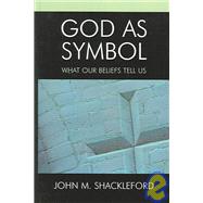 God as Symbol What Our Beliefs Tell Us