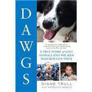 DAWGS A True Story of Lost Animals and the Kids Who Rescued Them