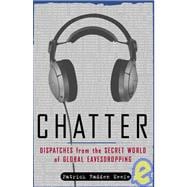 Chatter : Dispatches from the Secret World of Global Eavesdropping