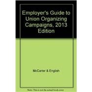 Employer's Guide to Union Organizing Campaigns, 2013