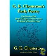 G. K. Chesterton's Early Poetry : Greybeards at Play, the Wild Knight and Other Poems, the Ballad of the White Horse