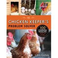 The Chicken Keeper's Problem Solver 100 Common Problems Explored and Explained