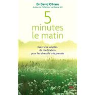5 minutes le matin : Exercices simples de méditation pour les stressés, très pressés