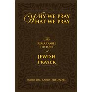 Why We Pray What We Pray The Remarkable History of Jewish Prayer
