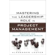Mastering the Leadership Role in Project Management Practices that Deliver Remarkable Results
