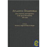 Atlantic Diasporas : Jews, Conversos, and Crypto-Jews in the Age of Mercantilism, 1500-1800