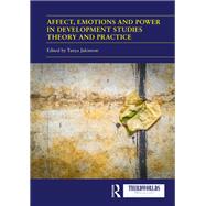 Affect, Emotions and Power in Development Studies Theory and Practice