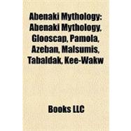 Abenaki Mythology : Abenaki Mythology, Glooscap, Pamola, Azeban, Malsumis, Tabaldak, Kee-Wakw