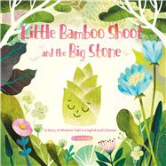 Little Bamboo Shoot and the Big Stone A Story of Wisdom Told in English and Chinese
