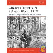 Château Thierry & Belleau Wood 1918 America’s baptism of fire on the Marne