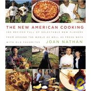 The New American Cooking 280 Recipes Full of Delectable New Flavors From Around the World as Well as Fresh Ways with Old Favorites: A Cookbook