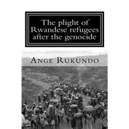 The Plight of Rwandese Refugees After the Genocide